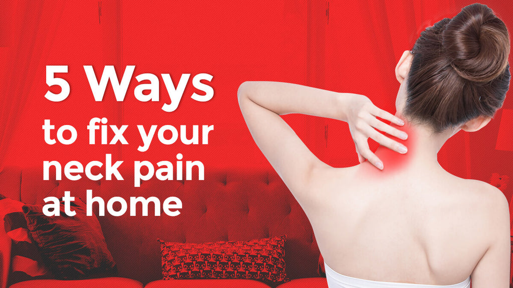 5 Simple Ways to Fix Neck Pain at Home