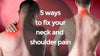 5 Ways to fix your neck and shoulder pain